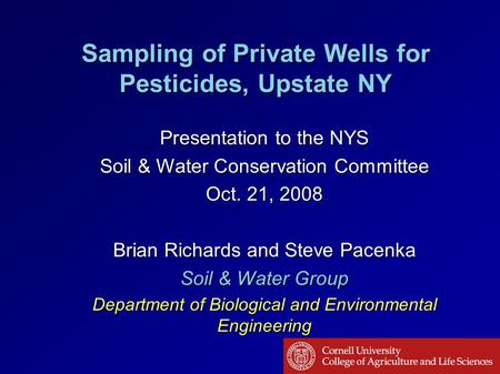 Sampling of Private Wells for Pesticides, Upstate NY Presentation to the NYS Soil & Water Conservation Committee Oct. 21, 2008 Brian Richards and Steve.