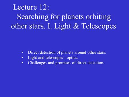 Lecture 12: Searching for planets orbiting other stars. I. Light & Telescopes Direct detection of planets around other stars. Light and telescopes - optics.