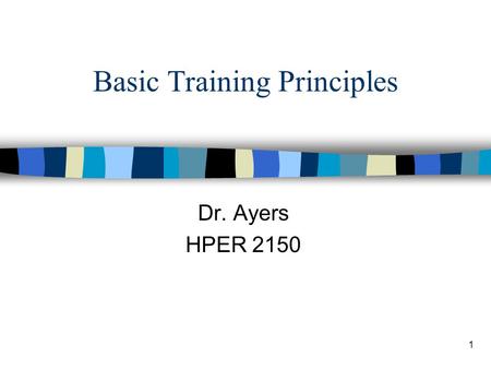 1 Basic Training Principles Dr. Ayers HPER 2150. 2 n Overload –Doing more than you are used to n Progression –Gradually increasing overload (frequency,