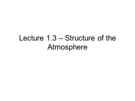 Lecture 1.3 – Structure of the Atmosphere. Today – we answer the following: How big is that atmosphere? Why is it like a cake? Why is cold in Denver?