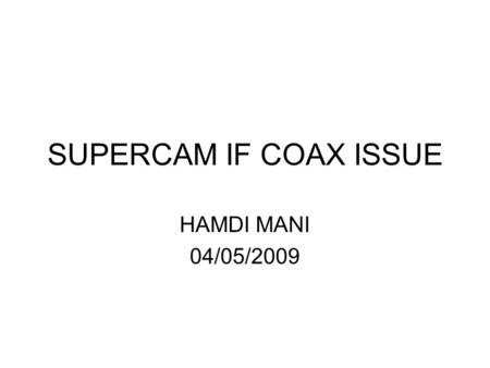 SUPERCAM IF COAX ISSUE HAMDI MANI 04/05/2009. 1div/0.1mm.