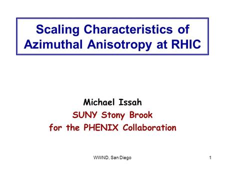 WWND, San Diego1 Scaling Characteristics of Azimuthal Anisotropy at RHIC Michael Issah SUNY Stony Brook for the PHENIX Collaboration.