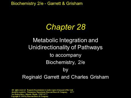 Biochemistry 2/e - Garrett & Grisham Copyright © 1999 by Harcourt Brace & Company Chapter 28 Metabolic Integration and Unidirectionality of Pathways to.