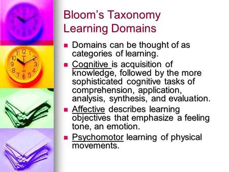 Bloom’s Taxonomy Learning Domains Domains can be thought of as categories of learning. Domains can be thought of as categories of learning. Cognitive is.