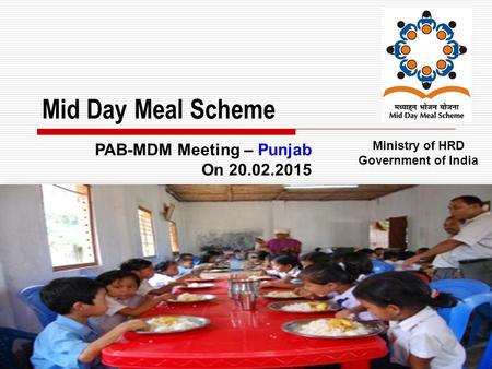 1 Mid Day Meal Scheme Ministry of HRD Government of India PAB-MDM Meeting – Punjab On 20.02.2015.