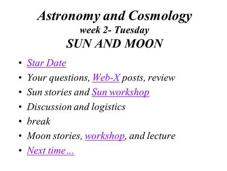 Astronomy and Cosmology week 2- Tuesday SUN AND MOON Star Date Your questions, Web-X posts, reviewWeb-X Sun stories and Sun workshopSun workshop Discussion.