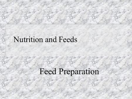 Nutrition and Feeds Feed Preparation. Is it profitable to grind, crush, or soak feed? n When animals fail to chew the grain thoroughly some of the nutritive.