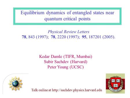 Equilibrium dynamics of entangled states near quantum critical points Talk online at  Physical Review Letters 78, 843.