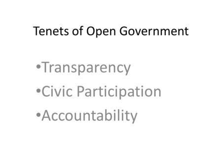 Tenets of Open Government Transparency Civic Participation Accountability.