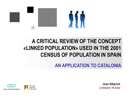 A CRITICAL REVIEW OF THE CONCEPT «LINKED POPULATION» USED IN THE 2001 CENSUS OF POPULATION IN SPAIN AN APPLICATION TO CATALONIA Joan Alberich Liverpool,
