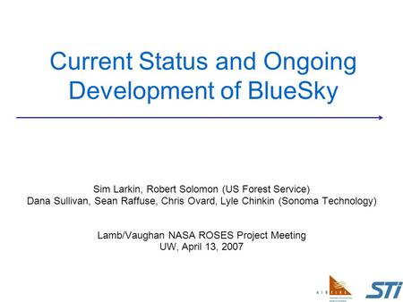 Current Status and Ongoing Development of BlueSky Sim Larkin, Robert Solomon (US Forest Service) Dana Sullivan, Sean Raffuse, Chris Ovard, Lyle Chinkin.