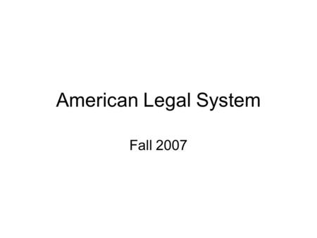 American Legal System Fall 2007. Today’s topics Introductions Description of course –Contents –Methods –Expectations Overview of the American Legal System.