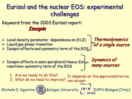 Michela D'AgostinoBologna UniversityINFN-Bologna (Italy) Eurisol and the nuclear EOS: experimental challenges Keyword from the 2003 Eurisol report: Isospin.