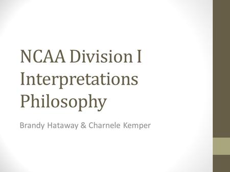 NCAA Division I Interpretations Philosophy Brandy Hataway & Charnele Kemper.