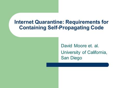 Internet Quarantine: Requirements for Containing Self-Propagating Code David Moore et. al. University of California, San Diego.