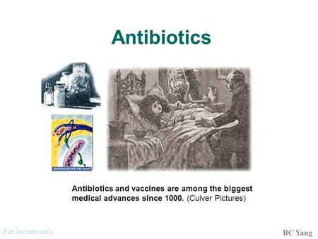 Antibiotics BC Yang Antibiotics and vaccines are among the biggest medical advances since 1000. (Culver Pictures) For lecture only.