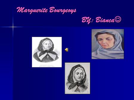 Marguerite Bourgeoys BY: Bianca Marguerite Bourgeoys BY: Bianca.