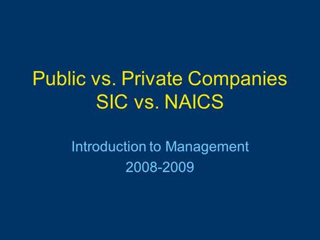 Public vs. Private Companies SIC vs. NAICS Introduction to Management 2008-2009.