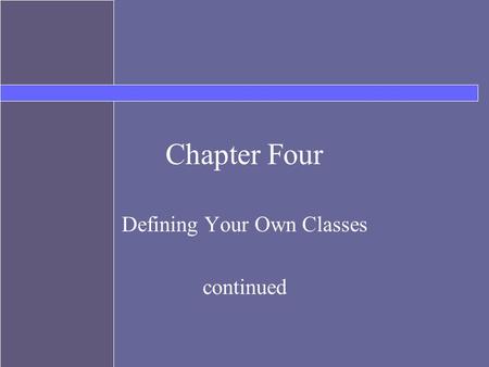 Chapter Four Defining Your Own Classes continued.
