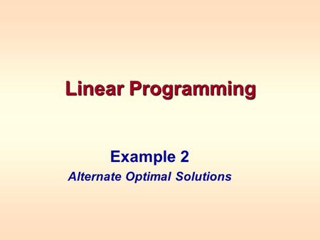 Linear Programming Example 2 Alternate Optimal Solutions.