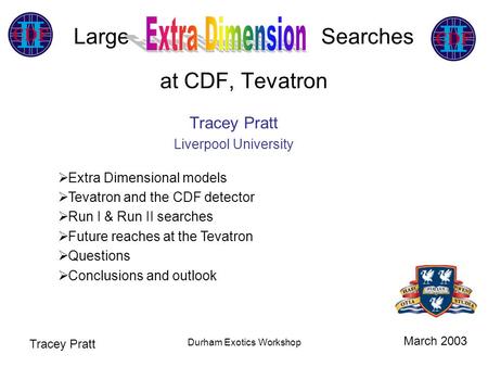 Tracey Pratt Durham Exotics Workshop Large Searches at CDF, Tevatron Tracey Pratt Liverpool University  Extra Dimensional models  Tevatron and the CDF.