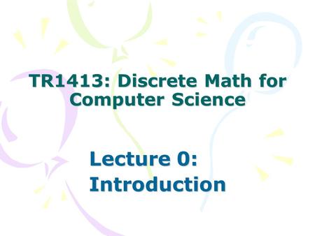 TR1413: Discrete Math for Computer Science Lecture 0: Introduction.