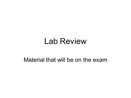 Lab Review Material that will be on the exam. Where to find Material Course Website Calendar –Lecture Slides (PowerPoint) –Assigned Reading Blackboard.