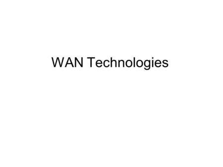 WAN Technologies. Objectives WAN Technologies Overview WAN Technologies WAN Design.