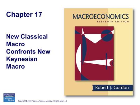 Copyright © 2009 Pearson Addison-Wesley. All rights reserved. Chapter 17 New Classical Macro Confronts New Keynesian Macro.