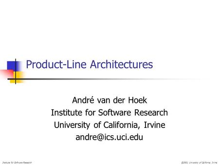 Institute for Software Research©2001, University of California, Irvine Product-Line Architectures André van der Hoek Institute for Software Research University.