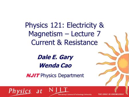 Physics 121: Electricity & Magnetism – Lecture 7 Current & Resistance Dale E. Gary Wenda Cao NJIT Physics Department.