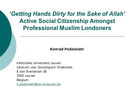 ‘Getting Hands Dirty for the Sake of Allah’ Active Social Citizenship Amongst Professional Muslim Londoners Katholieke Universiteit Leuven Centrum voor.