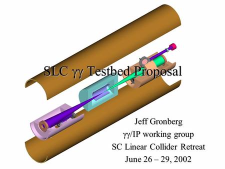 SLC  Testbed Proposal Jeff Gronberg  working group SC Linear Collider Retreat June 26 – 29, 2002.