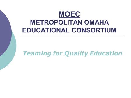MOEC METROPOLITAN OMAHA EDUCATIONAL CONSORTIUM Teaming for Quality Education.