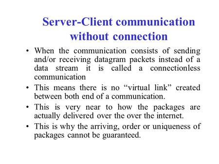Server-Client communication without connection When the communication consists of sending and/or receiving datagram packets instead of a data stream it.