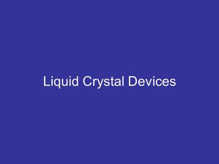 Liquid Crystal Devices. Agenda Molecular Properties Thermal, Electric/Magnetic, Optic Effects Applications References.