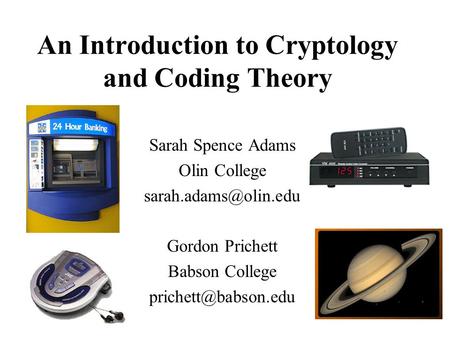 An Introduction to Cryptology and Coding Theory Sarah Spence Adams Olin College Gordon Prichett Babson College