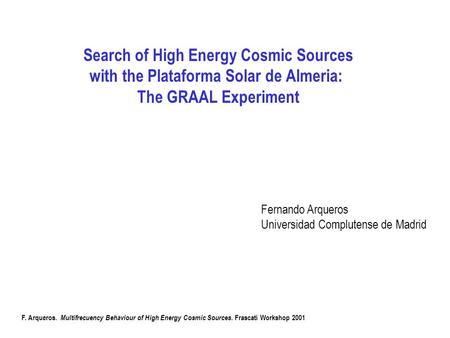Search of High Energy Cosmic Sources with the Plataforma Solar de Almeria: The GRAAL Experiment Fernando Arqueros Universidad Complutense de Madrid F.