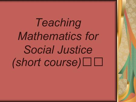 Teaching Mathematics for Social Justice (short course)