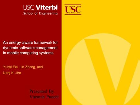 An energy-aware framework for dynamic software management in mobile computing systems Yunsi Fei, Lin Zhong, and Niraj K. Jha Presented By Vimarsh Puneet.