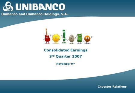 3Q07 | 1 Unibanco and Unibanco Holdings, S.A. Investor Relations Consolidated Earnings 3 rd Quarter 2007 November 9 th.