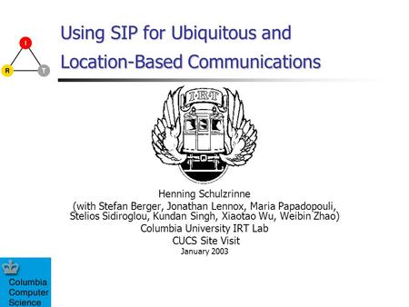 Using SIP for Ubiquitous and Location-Based Communications Henning Schulzrinne (with Stefan Berger, Jonathan Lennox, Maria Papadopouli, Stelios Sidiroglou,