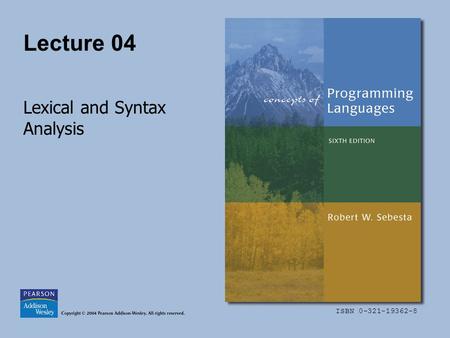 ISBN 0-321-19362-8 Lecture 04 Lexical and Syntax Analysis.