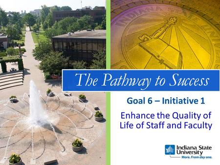 The Pathway to Success Enhance the Quality of Life of Staff and Faculty Goal 6 – Initiative 1.