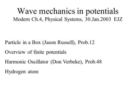 Wave mechanics in potentials Modern Ch.4, Physical Systems, 30.Jan.2003 EJZ Particle in a Box (Jason Russell), Prob.12 Overview of finite potentials Harmonic.