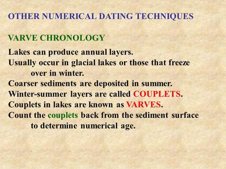 VARVE CHRONOLOGY Lakes can produce annual layers. Usually occur in glacial lakes or those that freeze over in winter. Coarser sediments are deposited in.