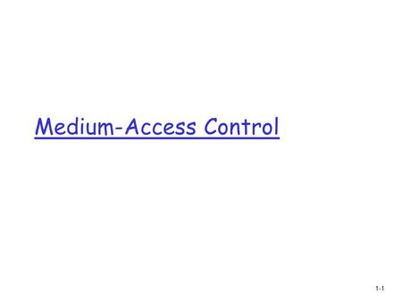1-1 Medium-Access Control. 1-2 Medium Access r Radio communication: shared medium. m Throughput, delay, and fairness. r MAC for sensor networks: m Must.