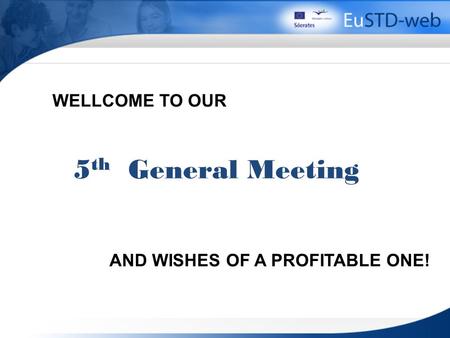 5 th General Meeting WELLCOME TO OUR AND WISHES OF A PROFITABLE ONE!