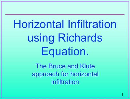 1 Horizontal Infiltration using Richards Equation. The Bruce and Klute approach for horizontal infiltration.