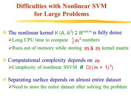 Difficulties with Nonlinear SVM for Large Problems  The nonlinear kernel is fully dense  Computational complexity depends on  Separating surface depends.